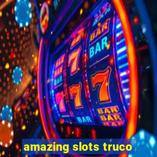 amazing slots truco