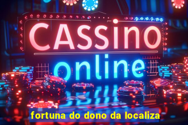 fortuna do dono da localiza