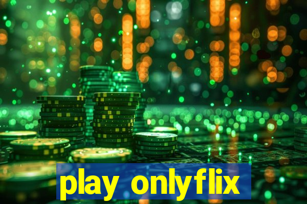 play onlyflix