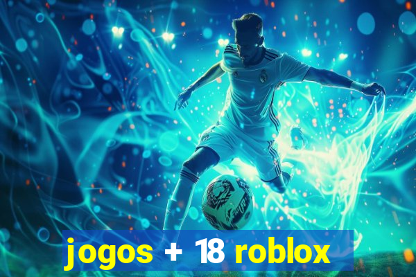 jogos + 18 roblox