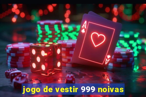 jogo de vestir 999 noivas