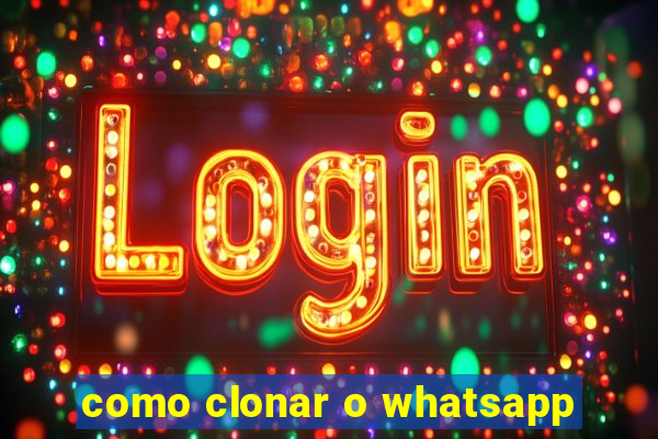 como clonar o whatsapp