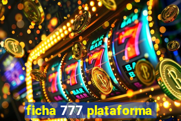 ficha 777 plataforma