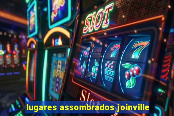 lugares assombrados joinville