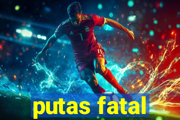 putas fatal