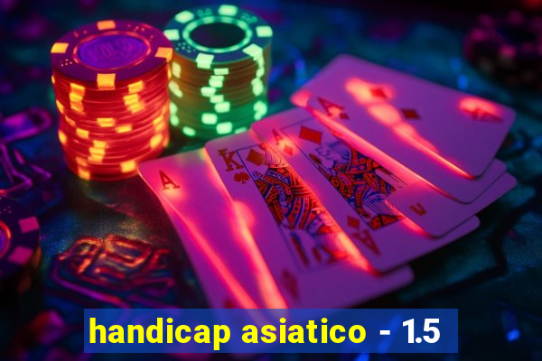 handicap asiatico - 1.5