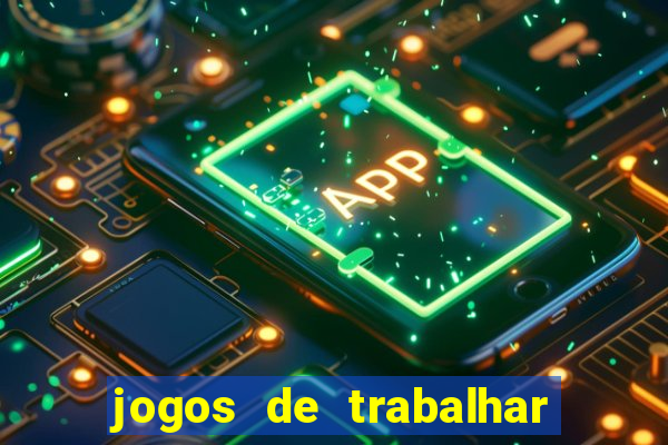 jogos de trabalhar para ganhar dinheiro