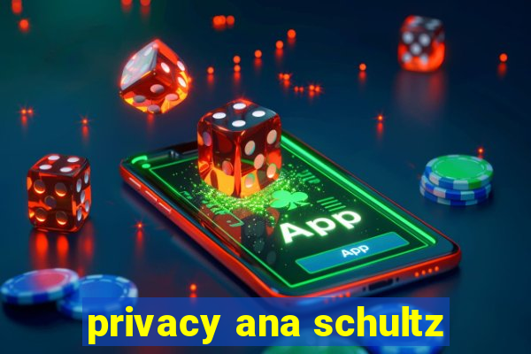 privacy ana schultz