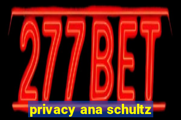 privacy ana schultz