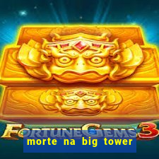 morte na big tower beto carrero