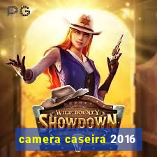 camera caseira 2016