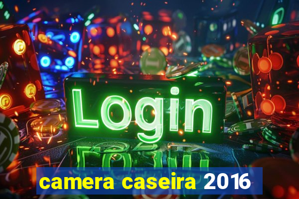 camera caseira 2016