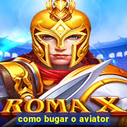 como bugar o aviator