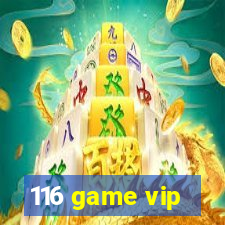 116 game vip