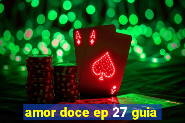 amor doce ep 27 guia