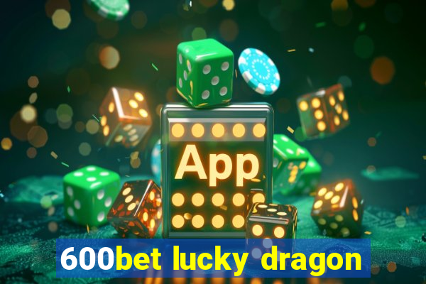 600bet lucky dragon