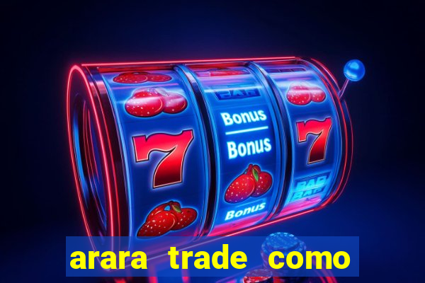 arara trade como ganhar dinheiro