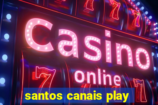 santos canais play