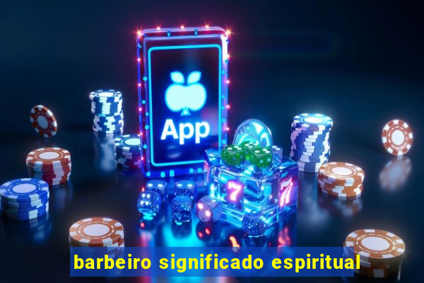 barbeiro significado espiritual