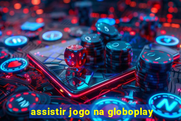 assistir jogo na globoplay