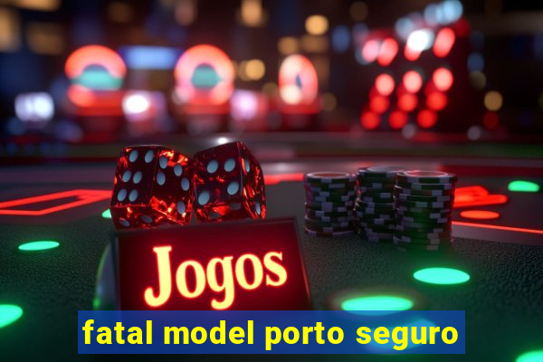 fatal model porto seguro