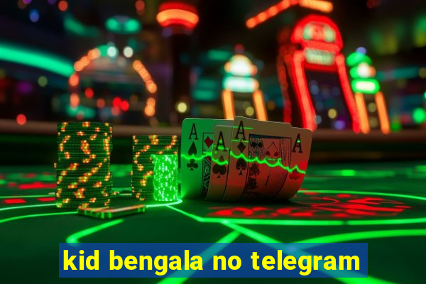 kid bengala no telegram