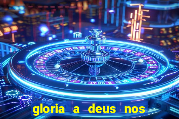 gloria a deus nos altos ceus letra