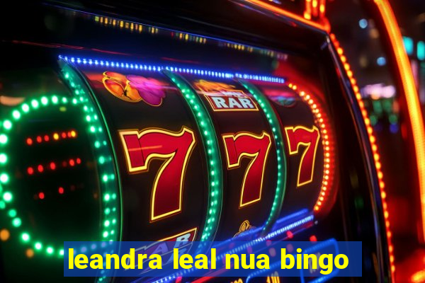 leandra leal nua bingo