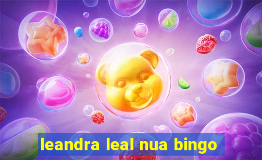 leandra leal nua bingo