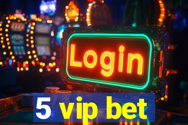 5 vip bet