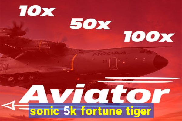 sonic 5k fortune tiger