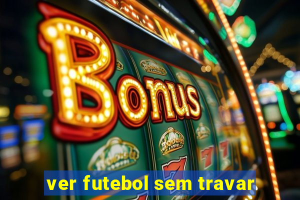 ver futebol sem travar