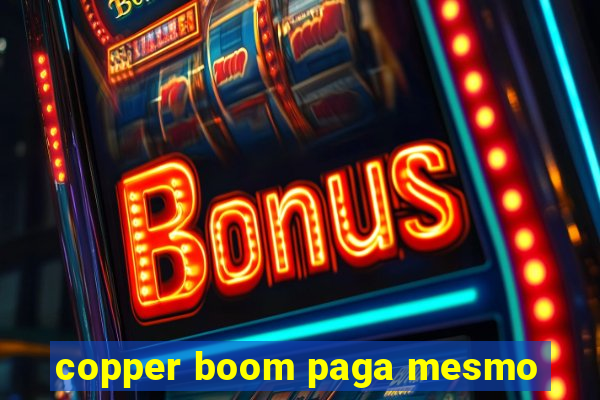 copper boom paga mesmo