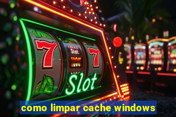 como limpar cache windows