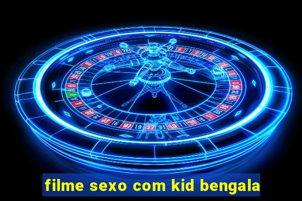 filme sexo com kid bengala