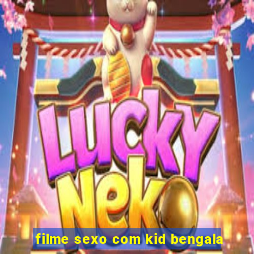 filme sexo com kid bengala