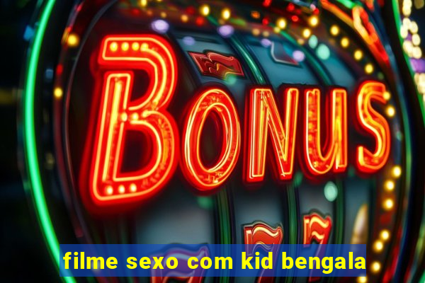 filme sexo com kid bengala