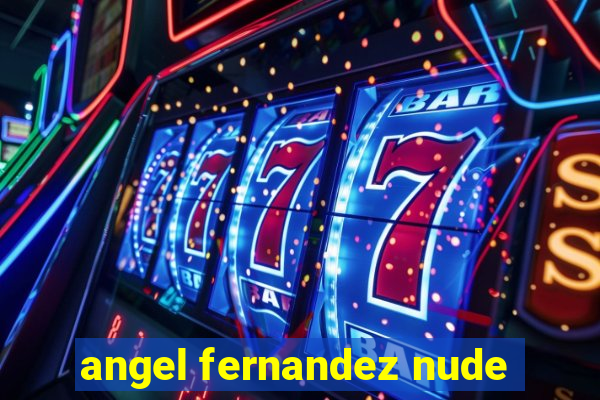 angel fernandez nude