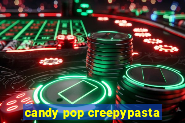 candy pop creepypasta