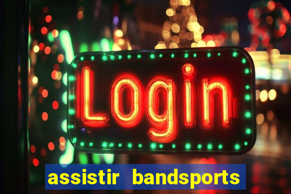 assistir bandsports ao vivo gratis