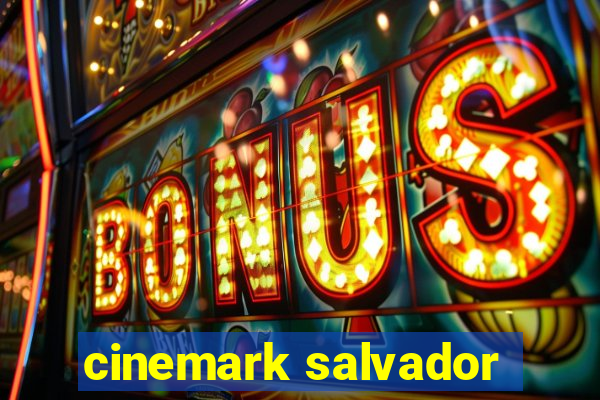 cinemark salvador