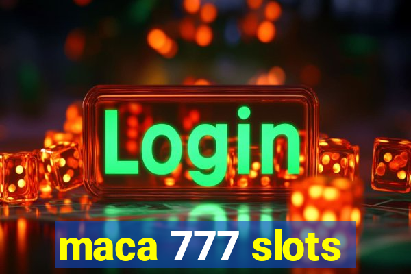 maca 777 slots