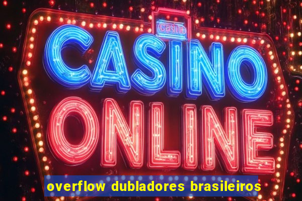 overflow dubladores brasileiros