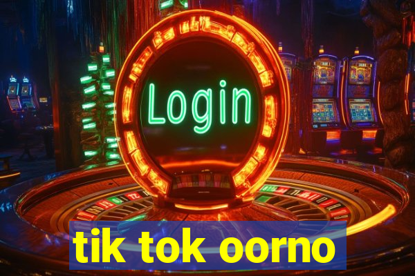 tik tok oorno