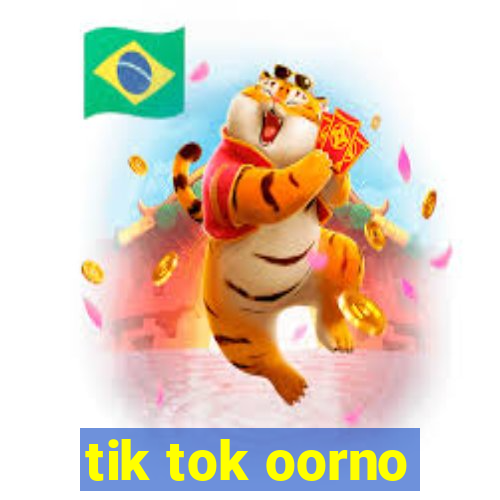 tik tok oorno