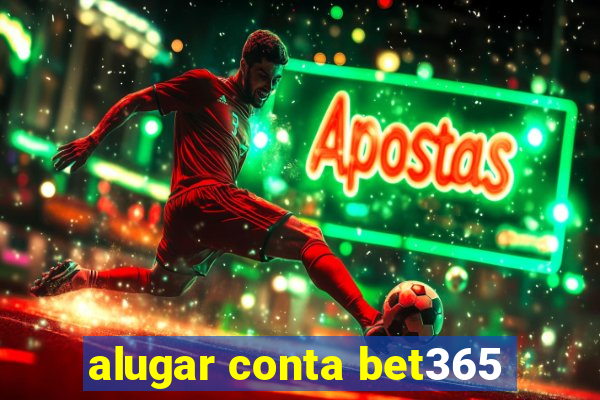 alugar conta bet365