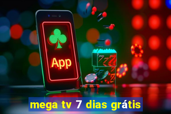 mega tv 7 dias grátis