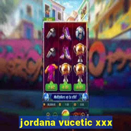 jordana vucetic xxx