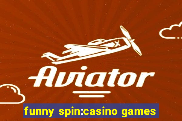 funny spin:casino games