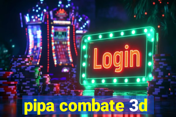 pipa combate 3d